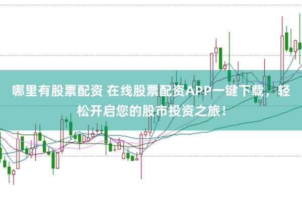 哪里有股票配资 在线股票配资APP一键下载，轻松开启您的股市投资之旅！
