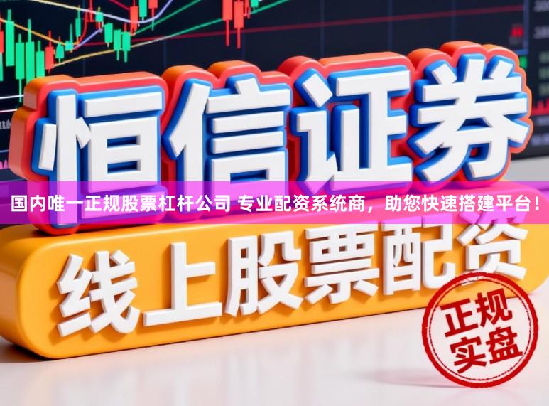 国内唯一正规股票杠杆公司 专业配资系统商，助您快速搭建平台！