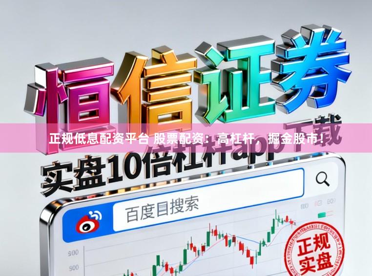 正规低息配资平台 股票配资：高杠杆，掘金股市！