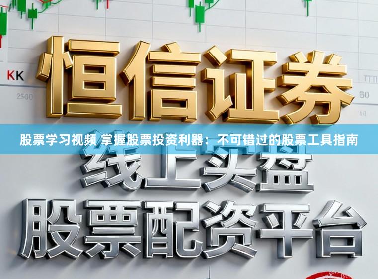 股票学习视频 掌握股票投资利器：不可错过的股票工具指南