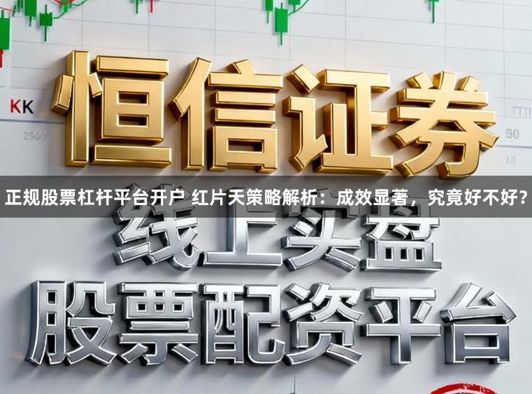 正规股票杠杆平台开户 红片天策略解析：成效显著，究竟好不好？