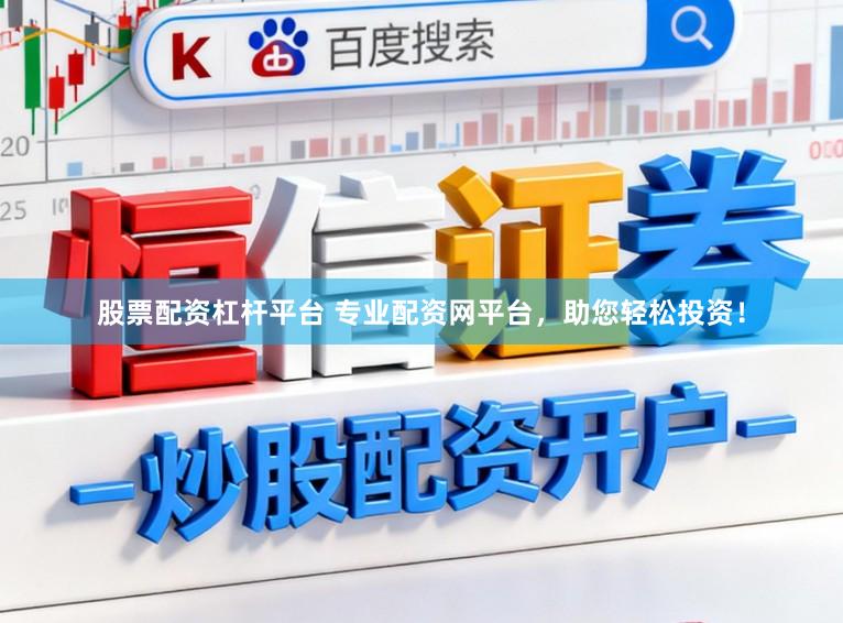 股票配资杠杆平台 专业配资网平台，助您轻松投资！