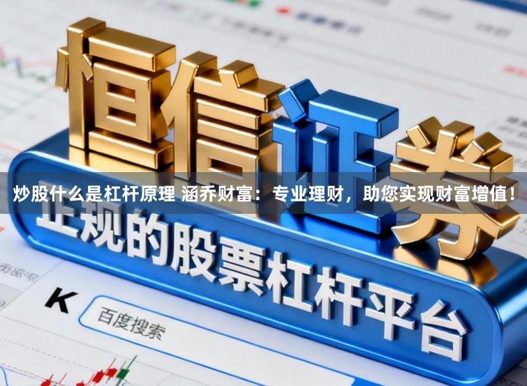 炒股什么是杠杆原理 涵乔财富：专业理财，助您实现财富增值！