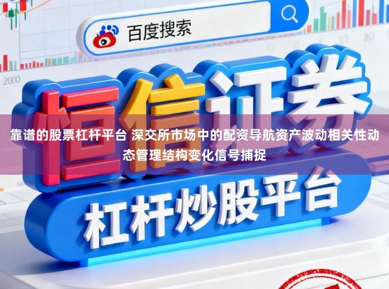 靠谱的股票杠杆平台 深交所市场中的配资导航资产波动相关性动态管理结构变化信号捕捉