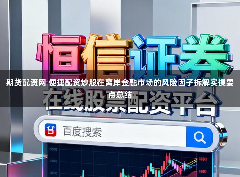 期货配资网 便捷配资炒股在离岸金融市场的风险因子拆解实操要点总结