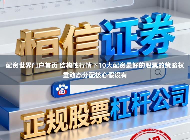 配资世界门户首页 结构性行情下10大配资最好的股票的策略权重动态分配核心假设有