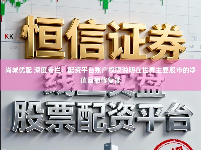 尚城优配 深度专栏：配资平台账户权限说明在世界主要股市的净值回撤修复能