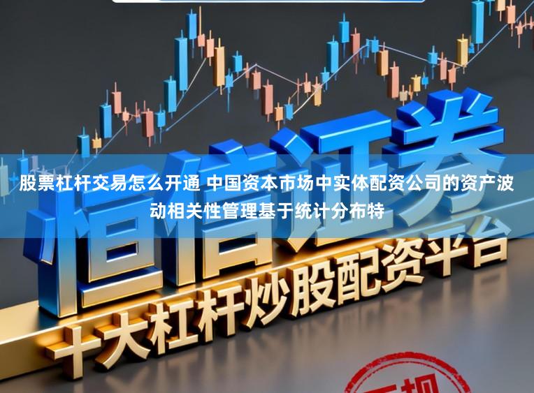 股票杠杆交易怎么开通 中国资本市场中实体配资公司的资产波动相关性管理基于统计分布特