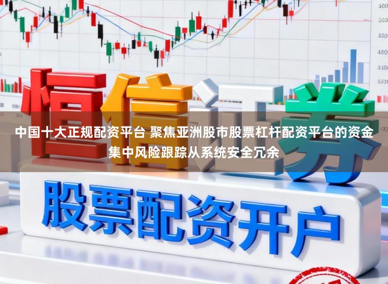 中国十大正规配资平台 聚焦亚洲股市股票杠杆配资平台的资金集中风险跟踪从系统安全冗余