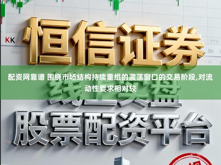 配资网靠谱 围绕市场结构持续重组的震荡窗口的交易阶段,对流动性要求相对较