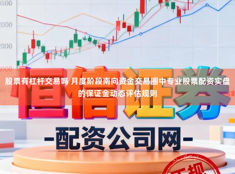 股票有杠杆交易吗 月度阶段南向资金交易圈中专业股票配资实盘的保证金动态评估规则