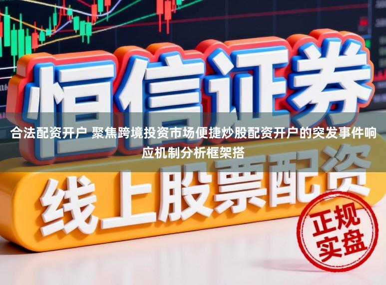 合法配资开户 聚焦跨境投资市场便捷炒股配资开户的突发事件响应机制分析框架搭