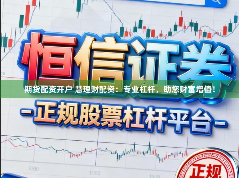 期货配资开户 慧理财配资：专业杠杆，助您财富增值！