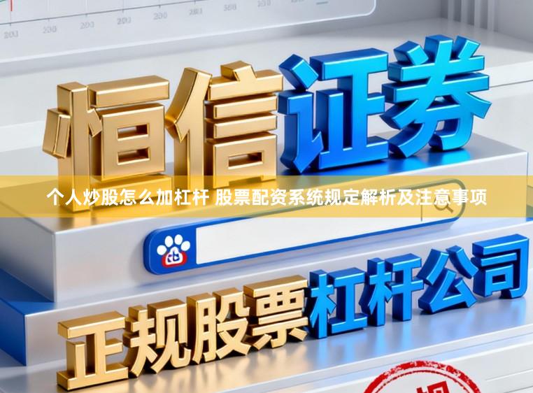 个人炒股怎么加杠杆 股票配资系统规定解析及注意事项