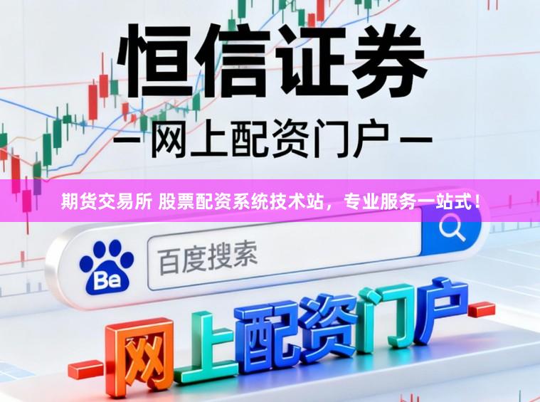 期货交易所 股票配资系统技术站，专业服务一站式！