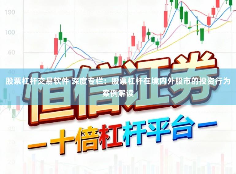 股票杠杆交易软件 深度专栏：股票杠杆在境内外股市的投资行为案例解读